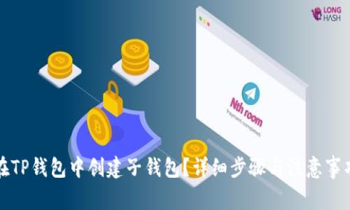 如何在TP钱包中创建子钱包?详细步骤与注意事项解析