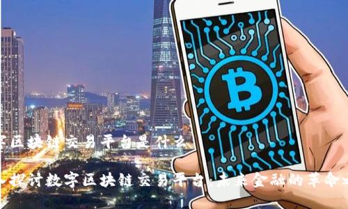 数字区块链交易平台是什么
深入探讨数字区块链交易平台:未来金融的革命之路