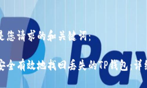 以下是您请求的和关键词:
如何安全有效地找回丢失的TP钱包:详细指南