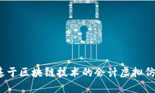 打造未来:基于区块链技术的会计虚拟仿真平台探索