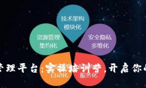 全面掌握区块链管理平台:实操培训营,开启你的区块链职业之路