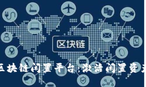 探索二手区块链闲置平台:激活闲置资产的新机遇