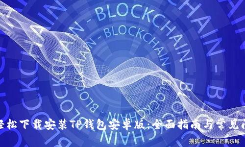 : 如何轻松下载安装TP钱包安卓版:全面指南与常见问题解答