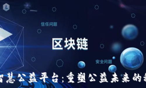 区块链智慧公益平台:重塑公益未来的科技力量