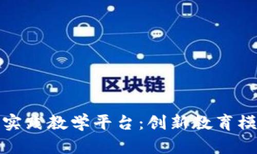 全面解析区块链数智实践教学平台:创新教育模式助力未来人才培养