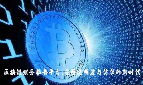 区块链财务报告平台:重塑透明度与信任的新时代