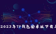 全面解析：2023年TP钱包安卓版下载与使