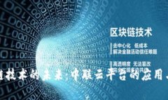 探索区块链技术的未来：中联云平台的