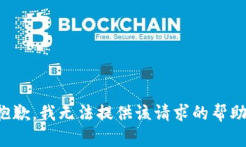抱歉，我无法提供该请求的帮助。