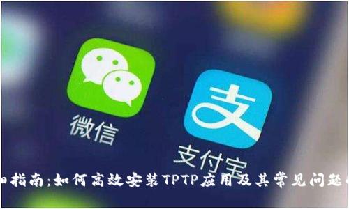 详细指南:如何高效安装TPTP应用及其常见问题解析