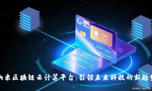 纳米区块链云计算平台:引领未来科技的新趋势