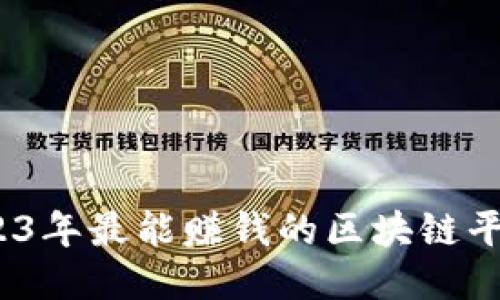 全面揭秘:2023年最能赚钱的区块链平台推荐与指南