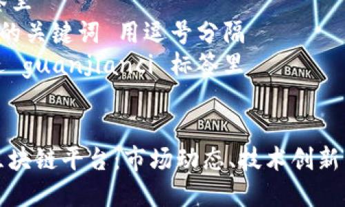 思考一个吸引用户查看且详细全面的优秀
放进 标签里
和4个相关的关键词 用逗号分隔
关键词放进 guanjianci 标签里
探索欧洲区块链平台:市场动态、技术创新与未来展望