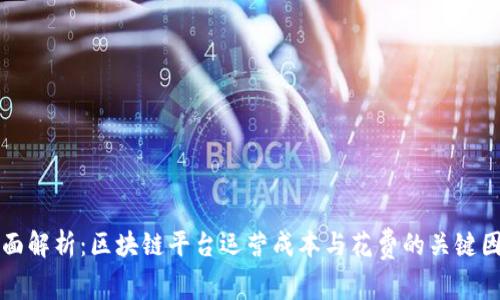 全面解析:区块链平台运营成本与花费的关键因素