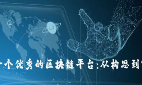 如何高效设计一个优秀的区块链平台：从构思到实施的全面指南