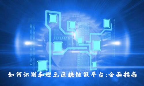 如何识别和避免区块链假平台:全面指南