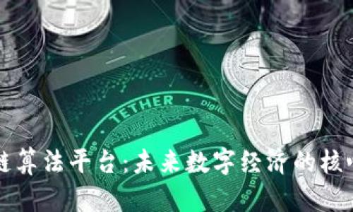 区块链算法平台:未来数字经济的核心引擎