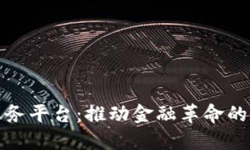 区块链金融服务平台:推动金融革命的新趋势与机遇