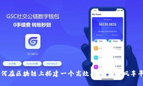 如何在区块链上搭建一个高效、安全的顺风车平台