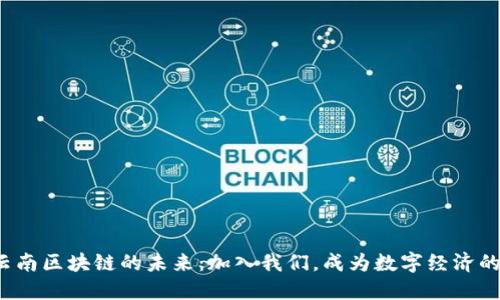 探索云南区块链的未来:加入我们,成为数字经济的先锋!