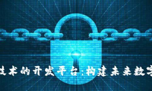 探索区块链技术的开发平台：构建未来数字经济的基础