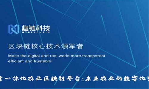 探索一体化农业区块链平台：未来农业的数字化变革