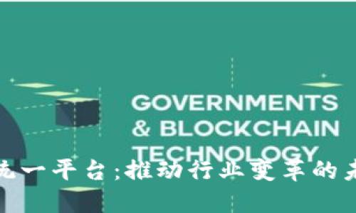深入探讨区块链统一平台:推动行业变革的未来数字基础设施