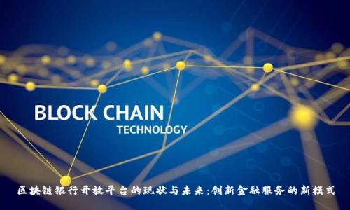 区块链银行开放平台的现状与未来：创新金融服务的新模式
