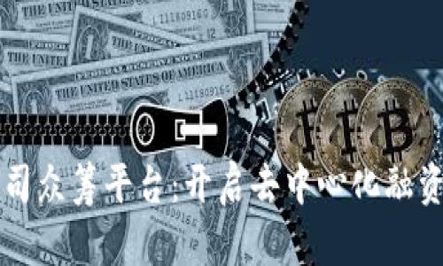 区块链公司众筹平台:开启去中心化融资的新纪元