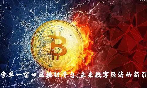 探索单一窗口区块链平台:未来数字经济的新引擎