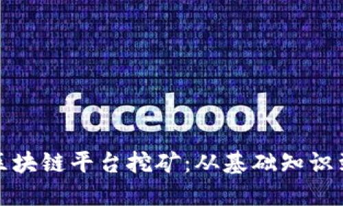 如何运用区块链平台挖矿:从基础知识到实战技巧