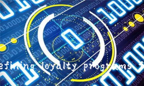 区块链积分宝： redefining loyalty programs for the digital age