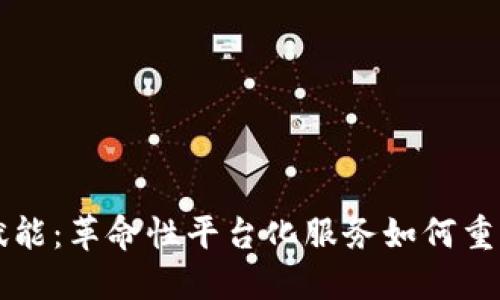 区块链技术赋能:革命性平台化服务如何重塑银行业未来
