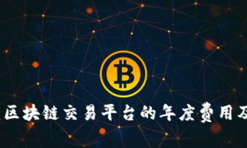 全面解读:区块链交易平台的年度费用及成本分析