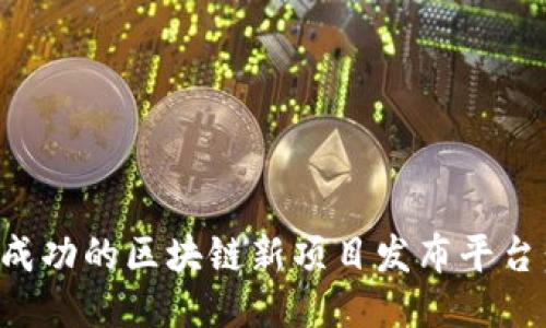 如何打造成功的区块链新项目发布平台:全面指南