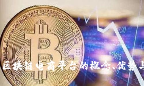 全面解析:区块链电商平台的概念、优势与发展前景