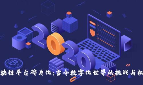 区块链平台碎片化:当今数字化世界的挑战与机遇
