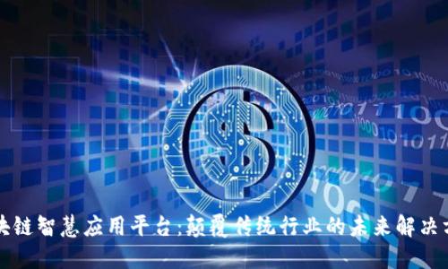 区块链智慧应用平台:颠覆传统行业的未来解决方案