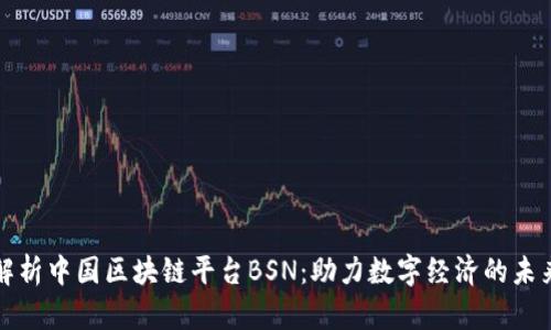 深入解析中国区块链平台BSN:助力数字经济的未来之路