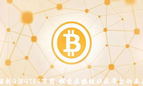 全面解析Q信QTES下载:探索区块链社区平台的未来潜力