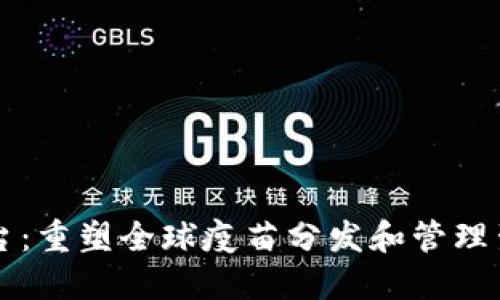 区块链疫苗平台:重塑全球疫苗分发和管理生态系统的未来