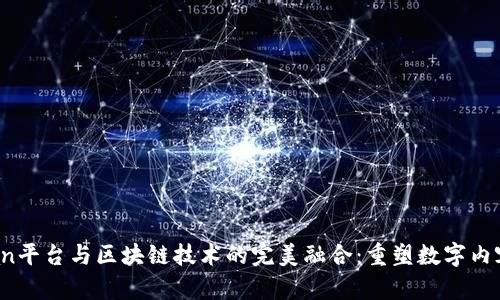 Vocean平台与区块链技术的完美融合:重塑数字内容生态