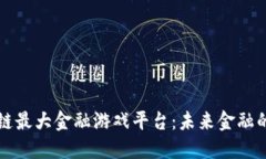 揭秘区块链最大金融游戏平台：未来金