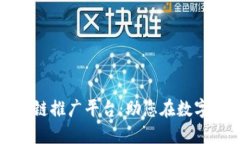 探索可靠的区块链推广平台：助您在数