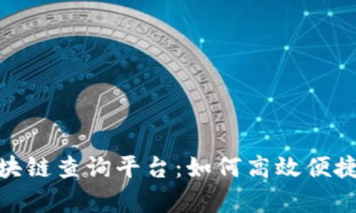 全方位探析BCHC区块链查询平台:如何高效便捷地获取区块链数据?