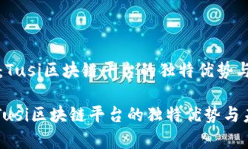 《深入解读:Tusi区块链平台的独特优势与未来前景》
深入解读:Tusi区块链平台的独特优势与未来前景