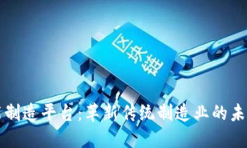 区块链智能制造平台:革新传统制造业的未来解决方案