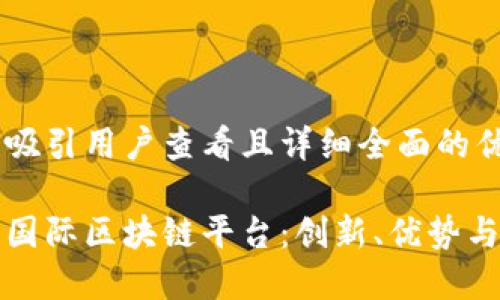 思考一个吸引用户查看且详细全面的优秀
探索苏宁国际区块链平台:创新、优势与未来展望