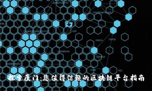 探索厦门:您值得信赖的区块链平台指南