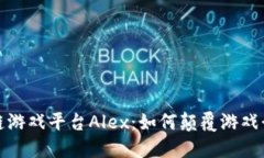 探索区块链游戏平台Alex：如何颠覆游